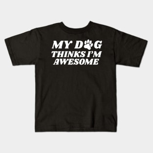 my dog thinks i'm awesome Kids T-Shirt